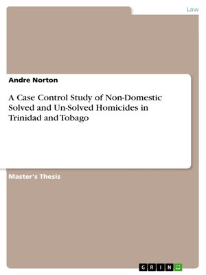 cover image of A Case Control Study of Non-Domestic Solved and Un-Solved Homicides in Trinidad and Tobago